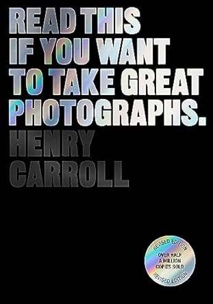 Read This if You Want to Take Great Photographs| Henry Carroll