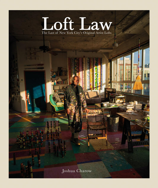 Loft Law: The Last of New York City's Original Artist Lofts by Joshua Charow