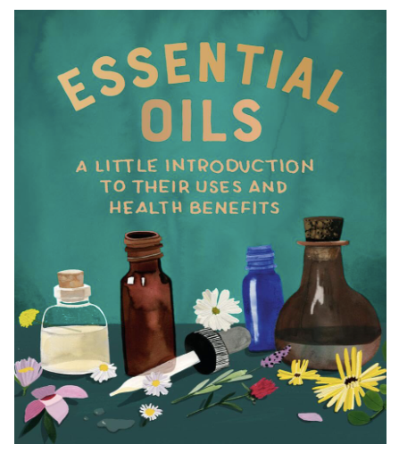 Essential Oils: A Little Introduction to Their Uses and Health Benefits by Cerridwen Greenleaf