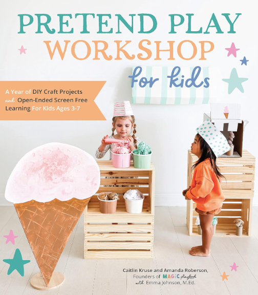 Pretend Play Workshop for Kids: A Year of DIY Craft Projects and Open-Ended Screen-Free Learning for Kids