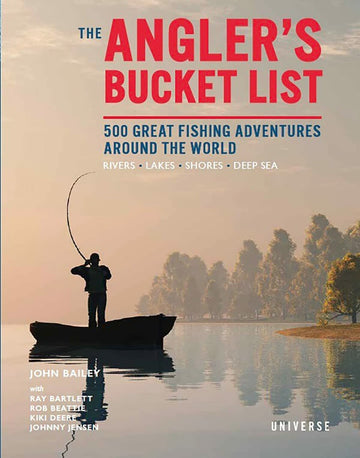 The Angler's Bucket List: 500 Great Fishing Adventures Around the World