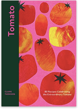 Tomato - 80 Recipes Celebrating the Extraordinary Tomato