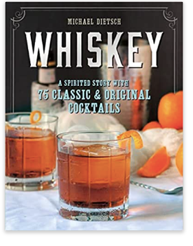 Whiskey: A Spirited Story with 75 Classic and Original Cocktails, by Michael Dietsch